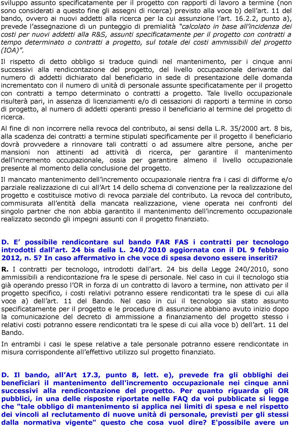 2, punto a), prevede l assegnazione di un punteggio di premialità calcolato in base all incidenza dei costi per nuovi addetti alla R&S, assunti specificatamente per il progetto con contratti a tempo