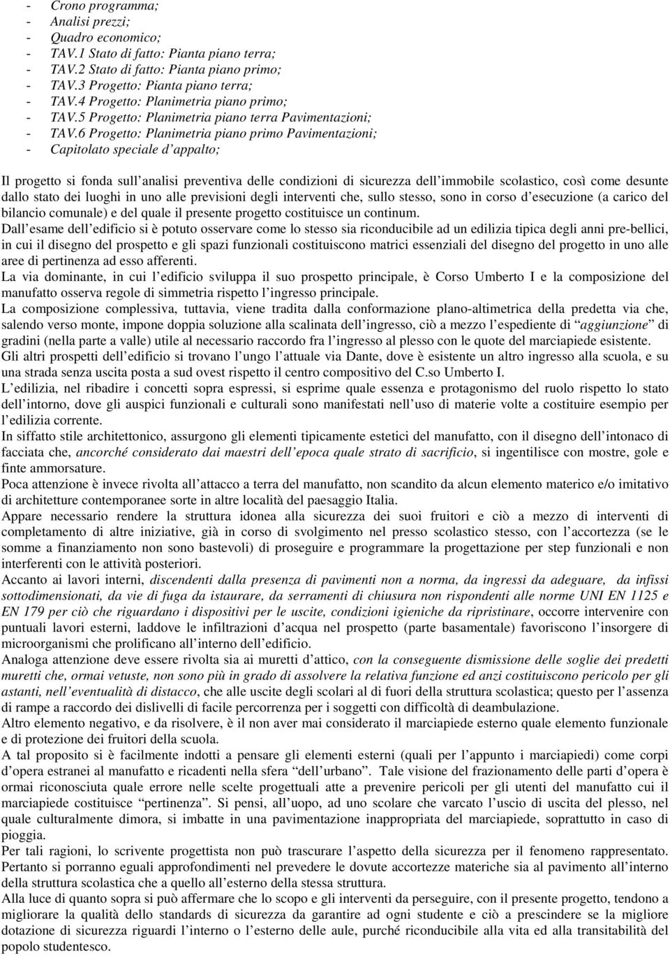 6 Progetto: Planimetria piano primo Pavimentazioni; - Capitolato speciale d appalto; Il progetto si fonda sull analisi preventiva delle condizioni di sicurezza dell immobile scolastico, così come