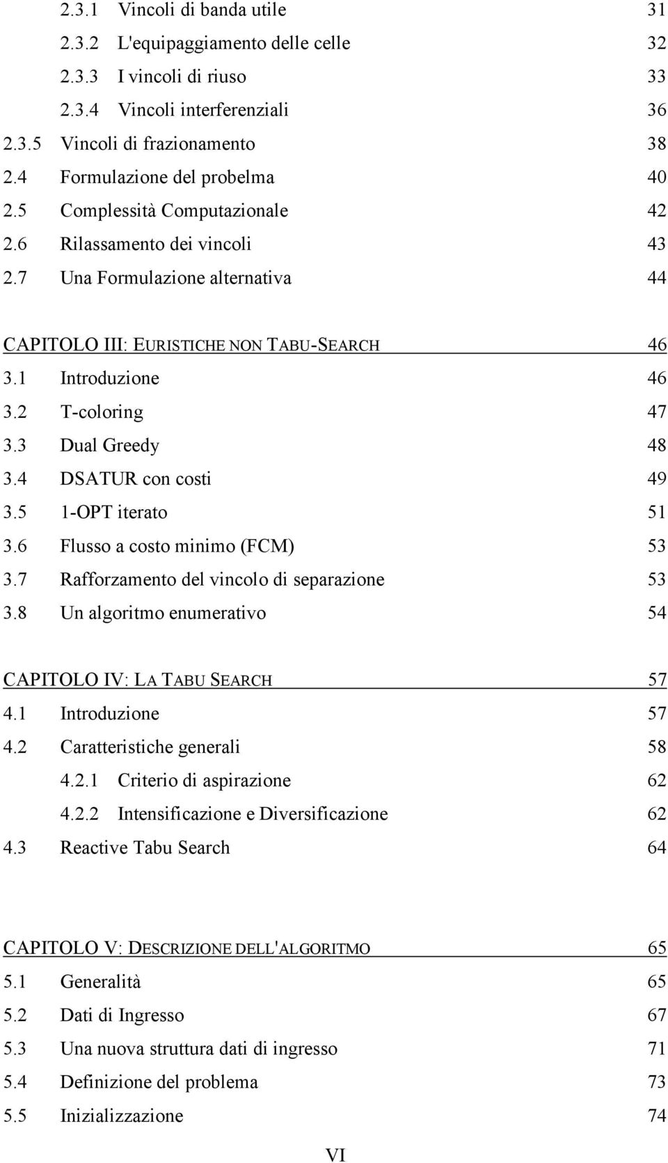 4 DSTUR con costi 49 3.5 -OPT iterato 5 3.6 Flusso a costo minimo (FCM) 53 3.7 Rafforzamento del vincolo di separazione 53 3.8 Un algoritmo enumerativo 54 CPTOLO V: L TBU SERCH 57 4. ntroduzione 57 4.