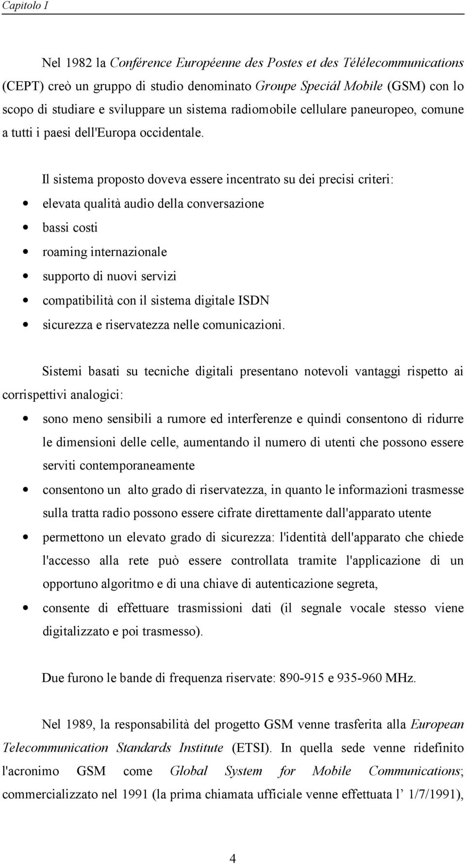 l sistema proposto doveva essere incentrato su dei precisi criteri: elevata qualità audio della conversazione bassi costi roaming internazionale supporto di nuovi servizi compatibilità con il sistema