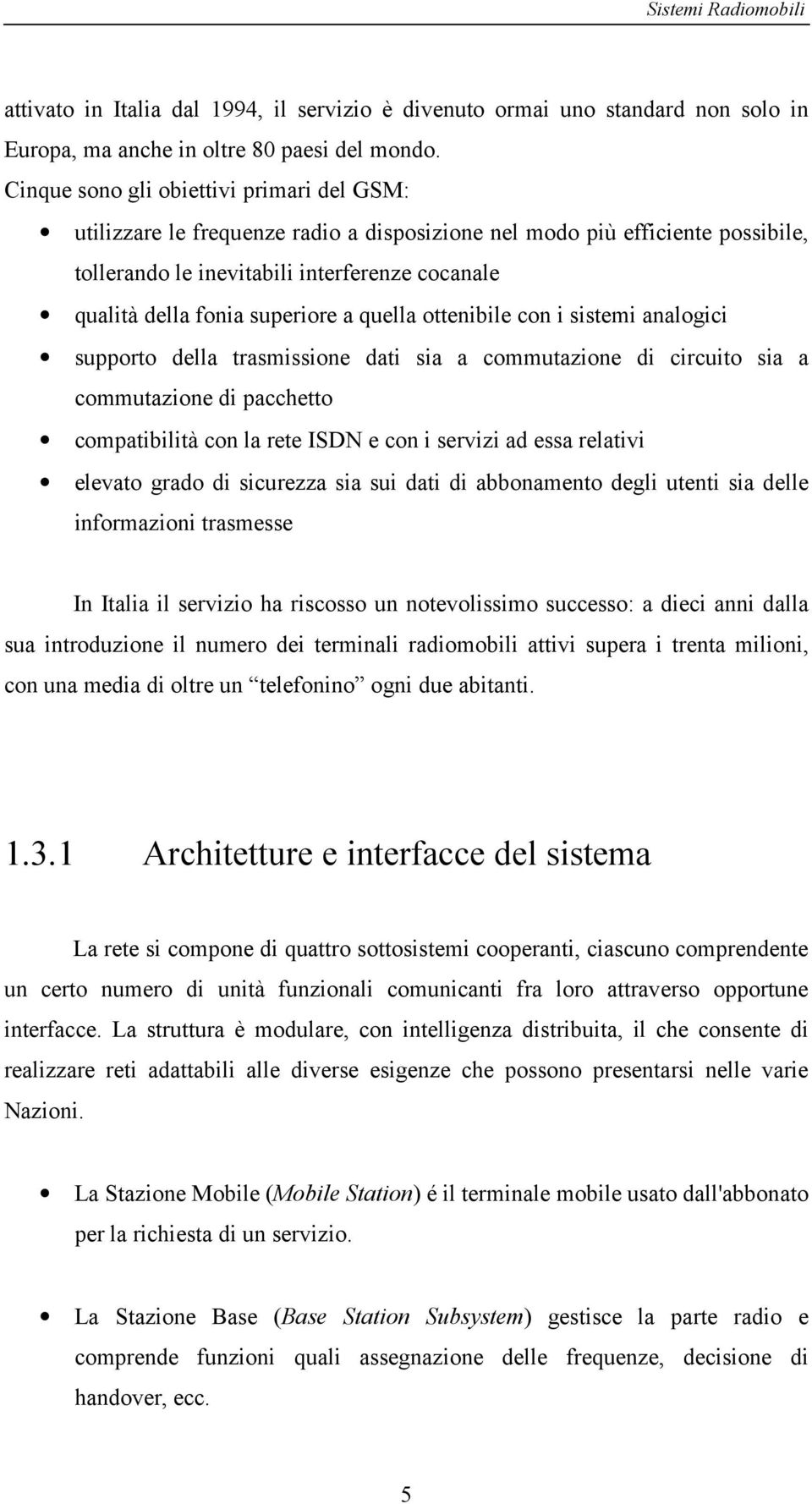 superiore a quella ottenibile con i sistemi analogici supporto della trasmissione dati sia a commutazione di circuito sia a commutazione di pacchetto compatibilità con la rete SD e con i servizi ad