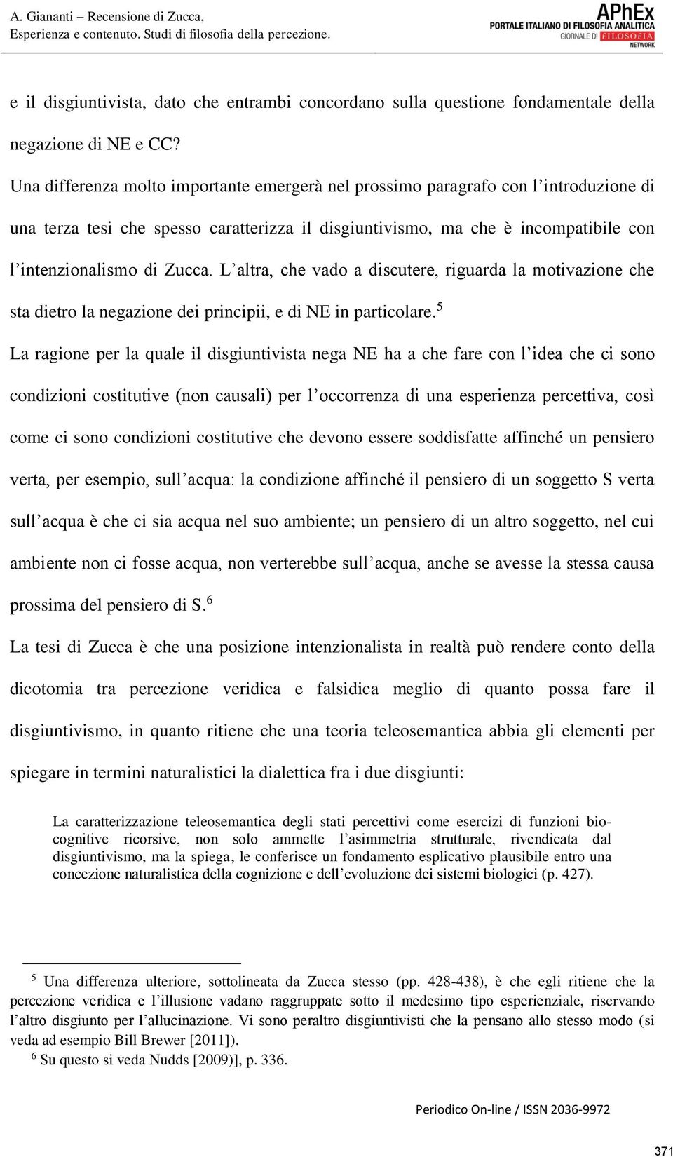 L altra, che vado a discutere, riguarda la motivazione che sta dietro la negazione dei principii, e di NE in particolare.