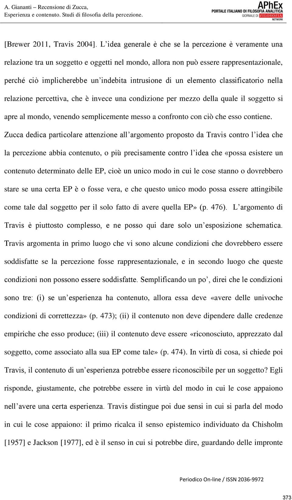 elemento classificatorio nella relazione percettiva, che è invece una condizione per mezzo della quale il soggetto si apre al mondo, venendo semplicemente messo a confronto con ciò che esso contiene.