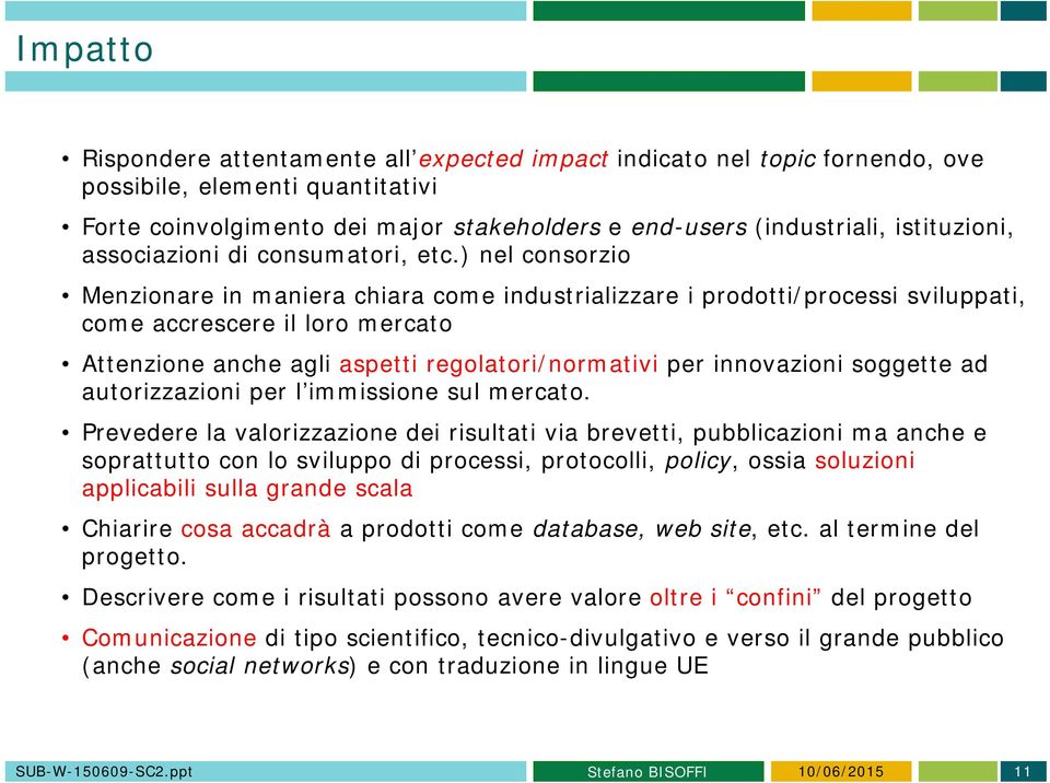 ) nel consorzio Menzionare in maniera chiara come industrializzare i prodotti/processi sviluppati, come accrescere il loro mercato Attenzione anche agli aspetti regolatori/normativi per innovazioni