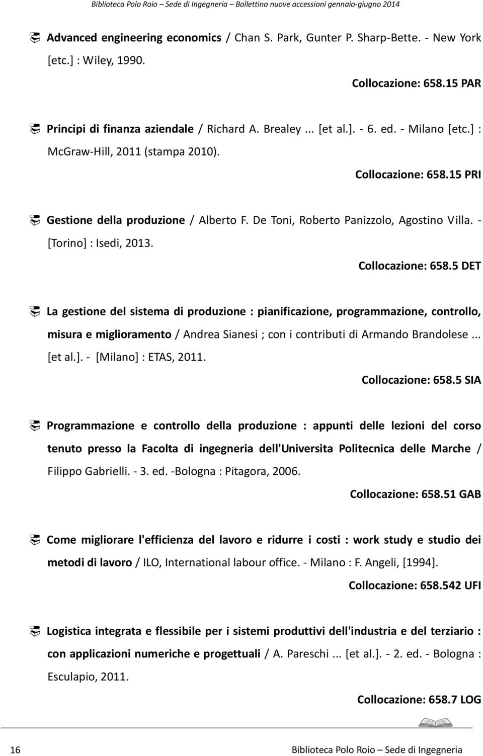 Collocazione: 658.5 DET La gestione del sistema di produzione : pianificazione, programmazione, controllo, misura e miglioramento / Andrea Sianesi ; con i contributi di Armando Brandolese... [et al.].