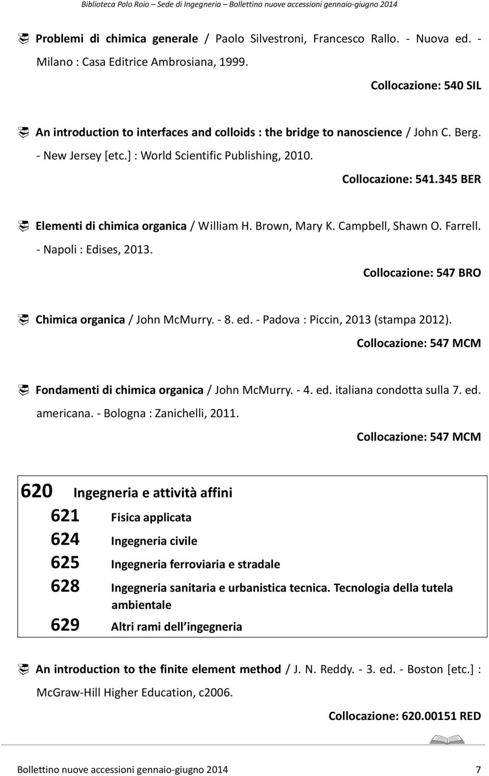 345 BER Elementi di chimica organica / William H. Brown, Mary K. Campbell, Shawn O. Farrell. - Napoli : Edises, 2013. Collocazione: 547 BRO Chimica organica / John McMurry. - 8. ed.