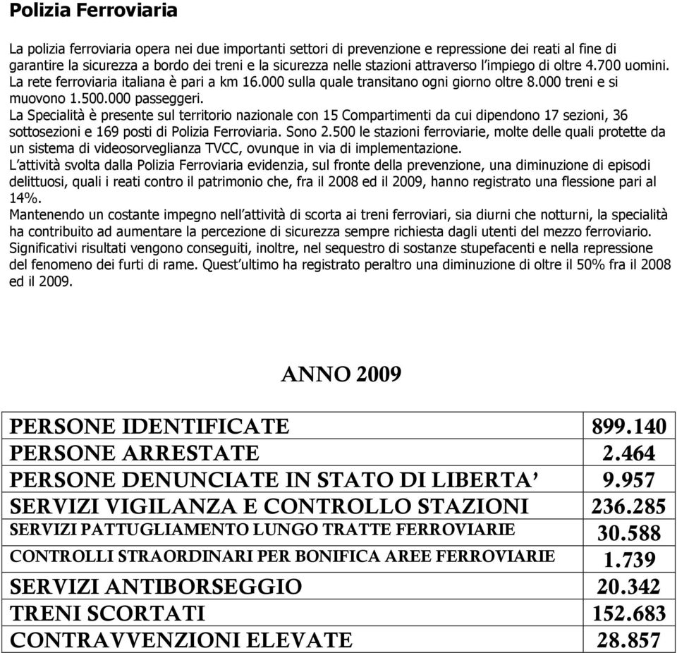 La Specialità è presente sul territorio nazionale con 15 Compartimenti da cui dipendono 17 sezioni, 36 sottosezioni e 169 posti di Polizia Ferroviaria. Sono 2.