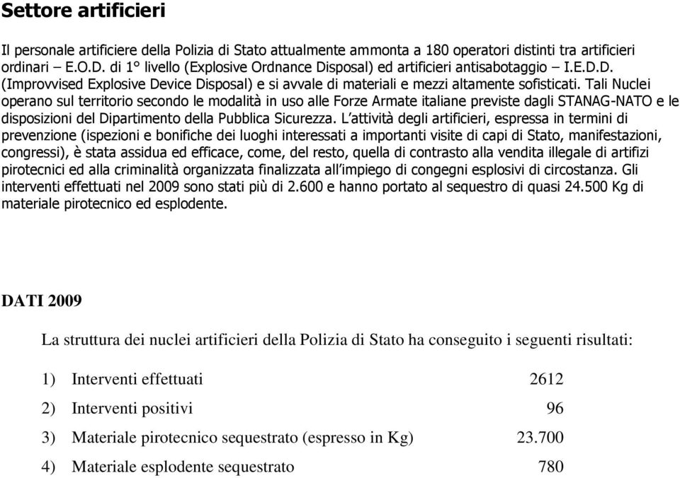 Tali Nuclei operano sul territorio secondo le modalità in uso alle Forze Armate italiane previste dagli STANAG-NATO e le disposizioni del Dipartimento della Pubblica Sicurezza.