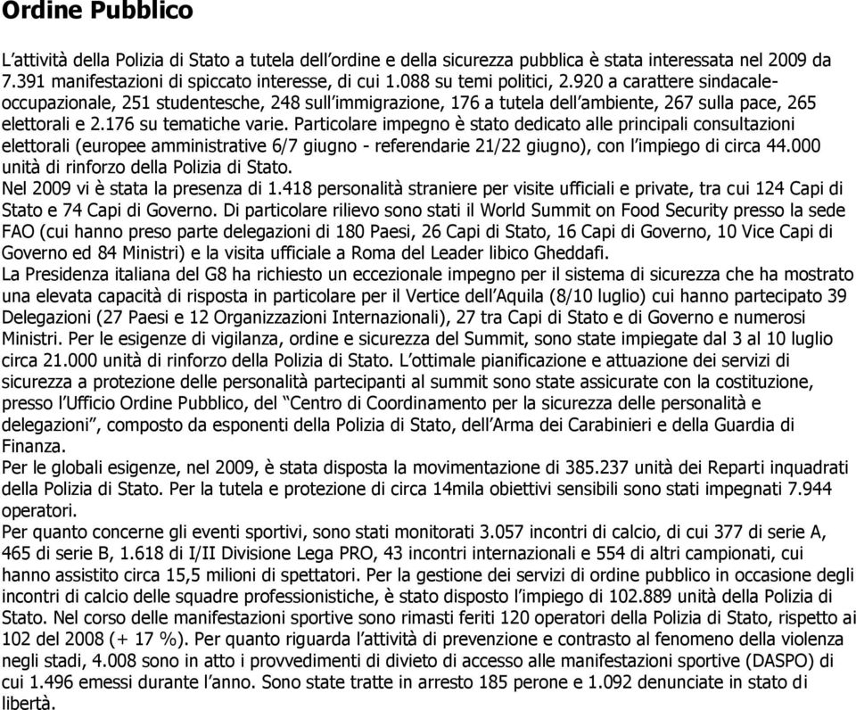 Particolare impegno è stato dedicato alle principali consultazioni elettorali (europee amministrative 6/7 giugno - referendarie 21/22 giugno), con l impiego di circa 44.