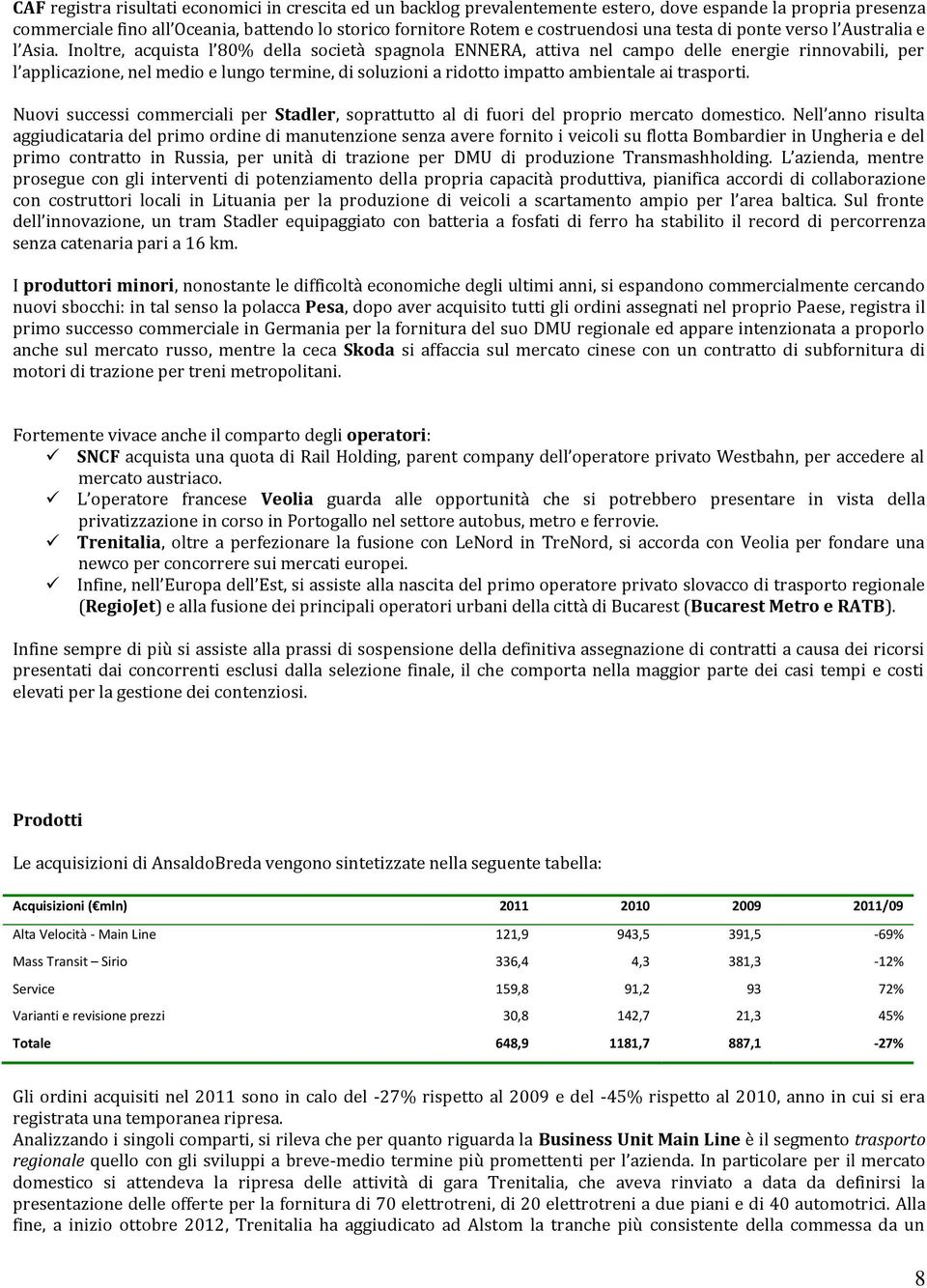 Inoltre, acquista l 80% della società spagnola ENNERA, attiva nel campo delle energie rinnovabili, per l applicazione, nel medio e lungo termine, di soluzioni a ridotto impatto ambientale ai