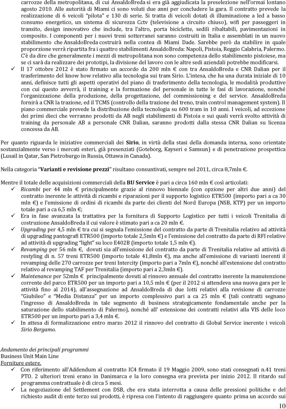 Si tratta di veicoli dotati di illuminazione a led a basso consumo energetico, un sistema di sicurezza Cctv (televisione a circuito chiuso), wifi per passeggeri in transito, design innovativo che