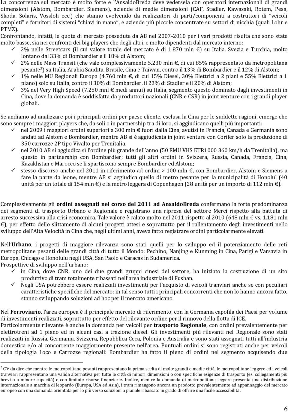 ) che stanno evolvendo da realizzatori di parti/componenti a costruttori di veicoli completi e fornitori di sistemi chiavi in mano, e aziende più piccole concentrate su settori di nicchia (quali Lohr