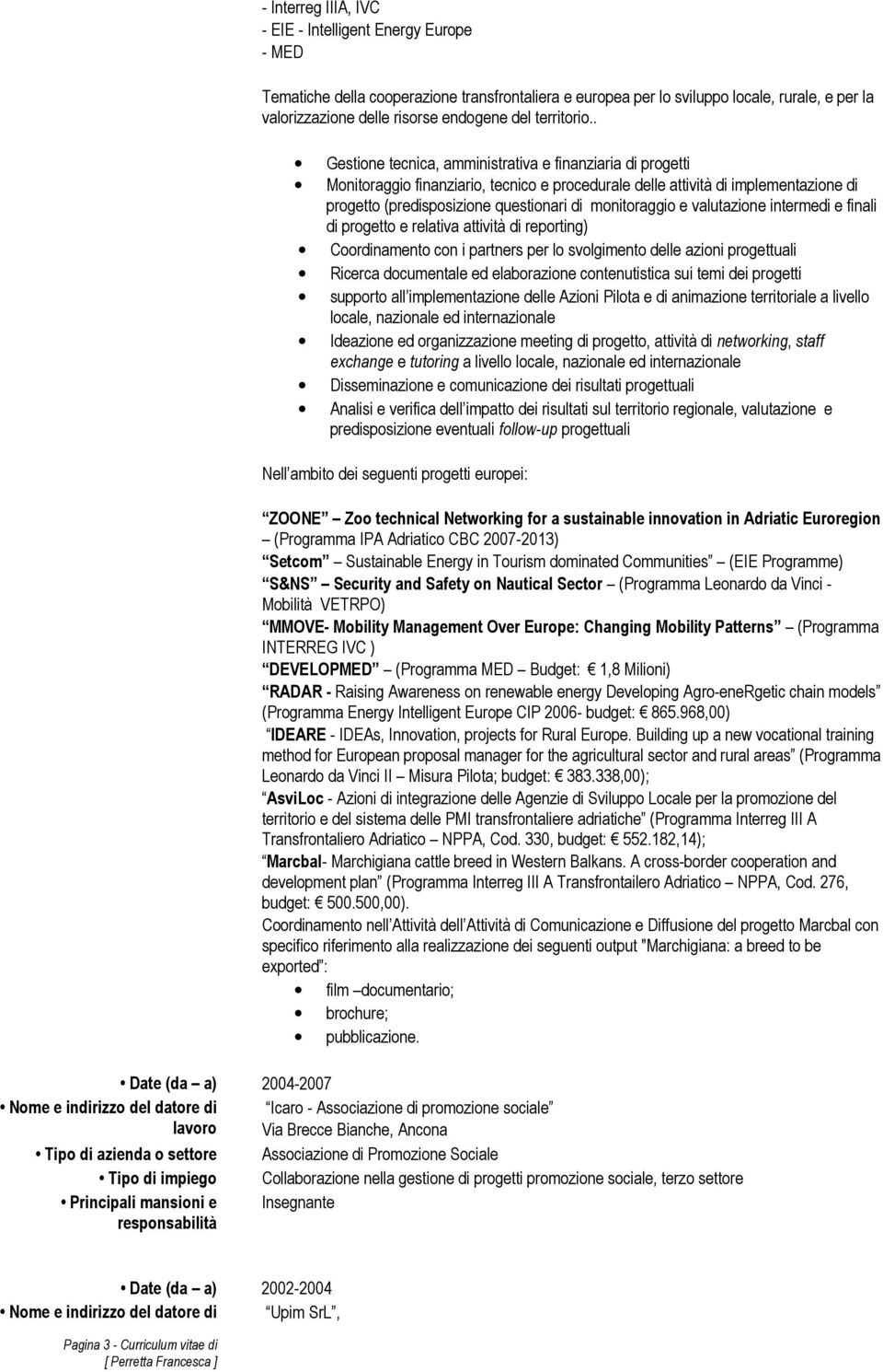 . Gestione tecnica, amministrativa e finanziaria di progetti Monitoraggio finanziario, tecnico e procedurale delle attività di implementazione di progetto (predisposizione questionari di monitoraggio