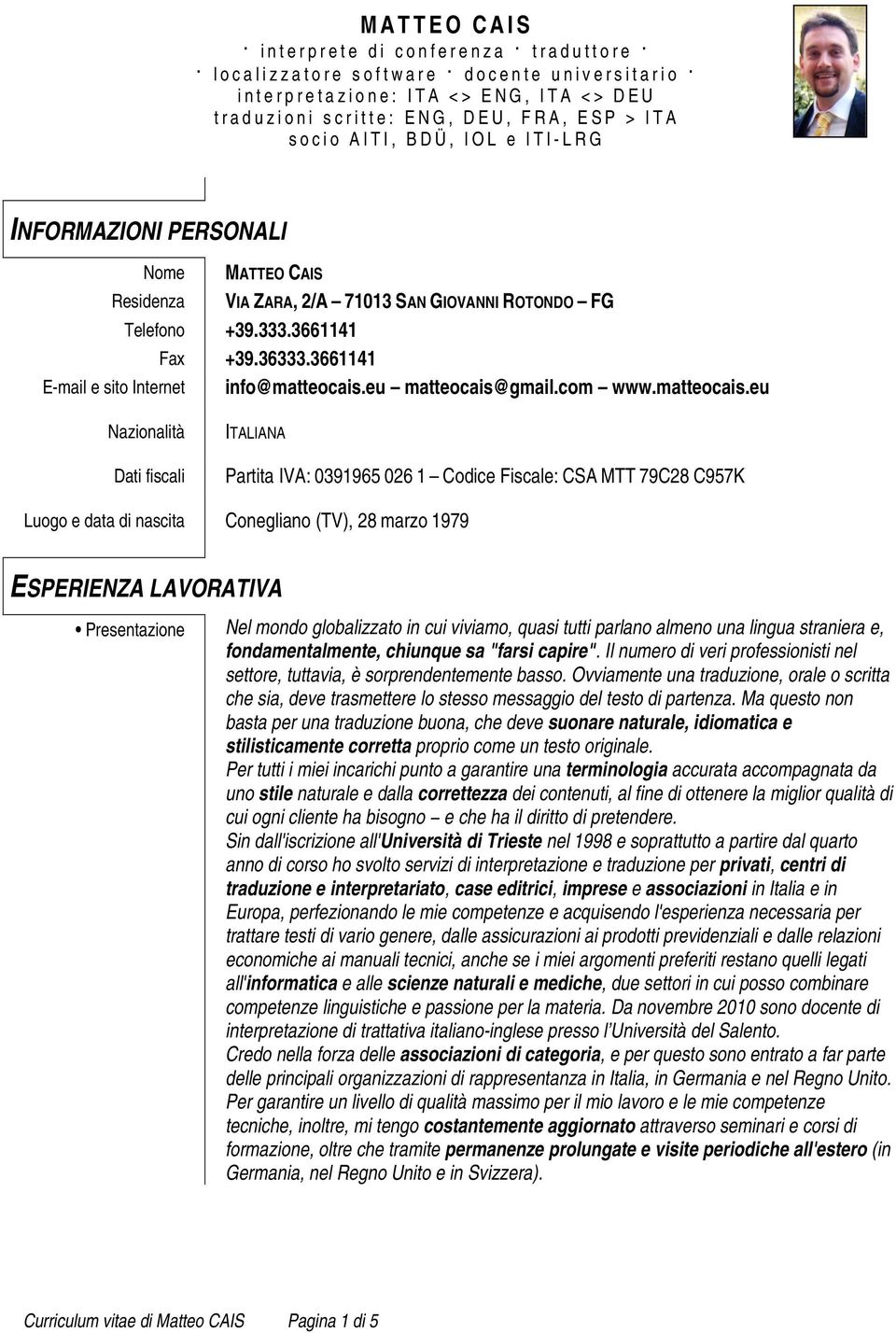 GIOVANNI ROTONDO FG Telefono +39.333.3661141 Fax +39.36333.3661141 E-mail e sito Internet info@matteocais.