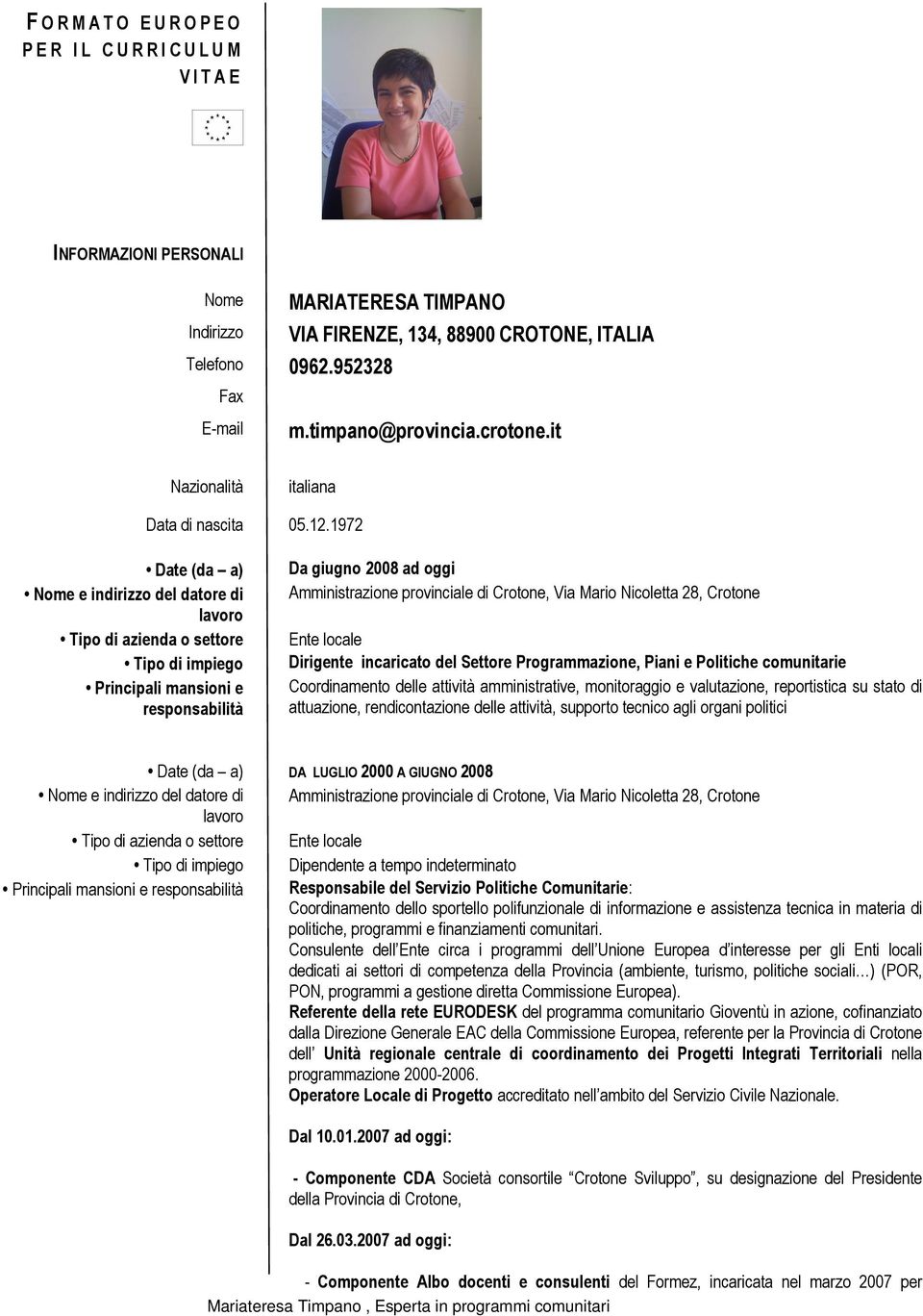 1972 Date (da a) Nome e indirizzo del datore di Tipo di azienda o settore Tipo di impiego Da giugno 2008 ad oggi Amministrazione provinciale di Crotone, Via Mario Nicoletta 28, Crotone Ente locale