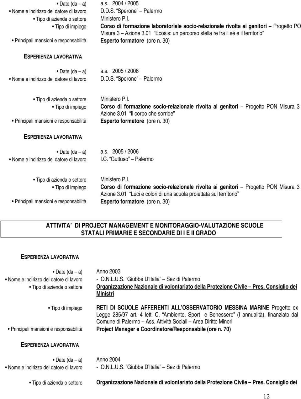 01 Ecosis: un percorso stella re fra il sé e il territorio Principali mansioni e responsabilità Esperto formatore (ore n. 30) Nome e indirizzo del datore di lavoro D.D.S.