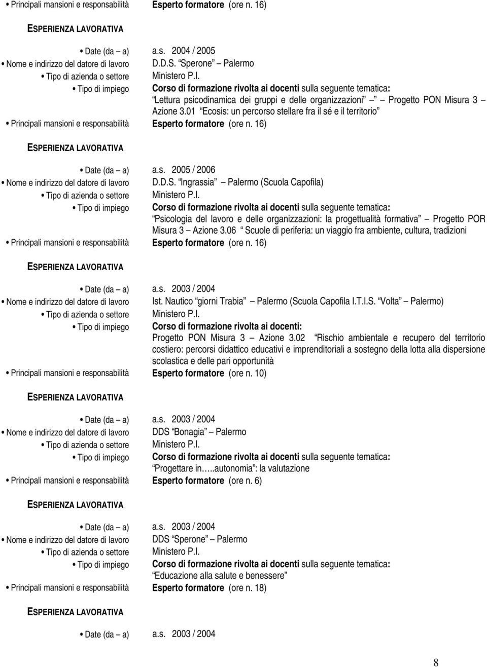 01 Ecosis: un percorso stellare fra il sé e il territorio Principali mansioni e responsabilità Esperto formatore (ore n. 16) Nome e indirizzo del datore di lavoro D.D.S.