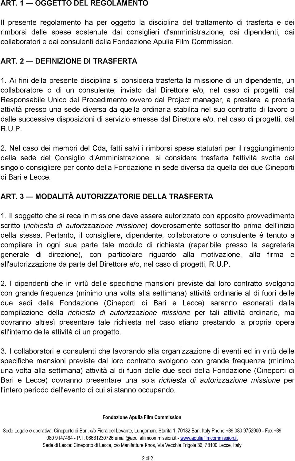 Ai fini della presente disciplina si considera trasferta la missione di un dipendente, un collaboratore o di un consulente, inviato dal Direttore e/o, nel caso di progetti, dal Responsabile Unico del