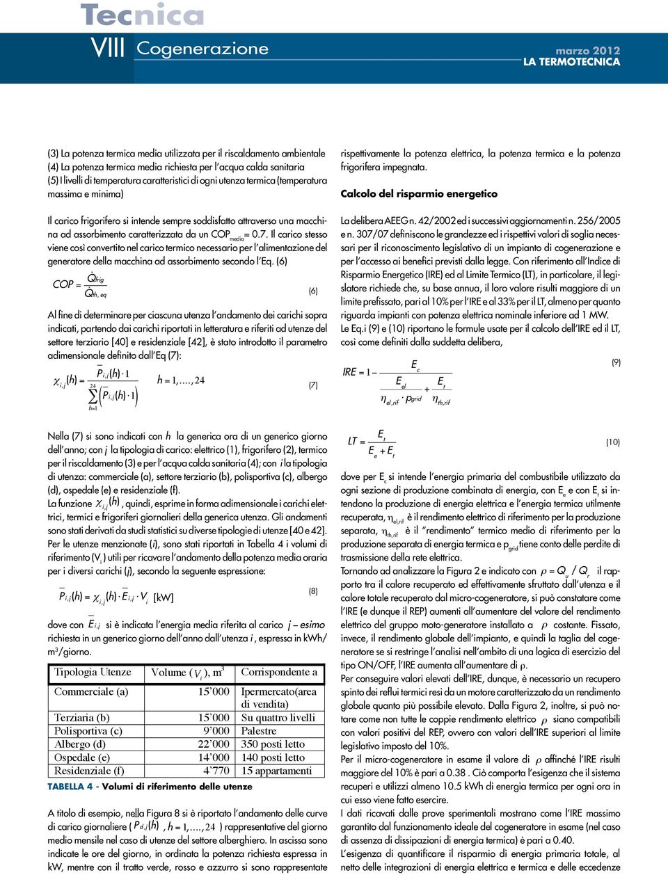 viene così convertito nel carico termico necessario per l alimentazione del generatore della macchina ad assorbimento secondo l Eq (6) COP = Qfrig Qth, eq Al fine di determinare per ciascuna utenza l