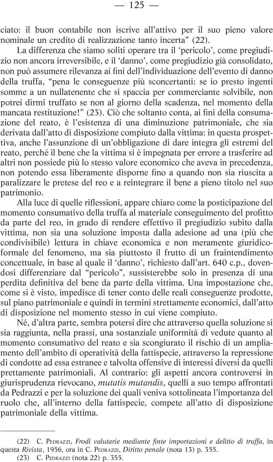 dell evento di danno della truffa, pena le conseguenze più sconcertanti: se io presto ingenti somme a un nullatenente che si spaccia per commerciante solvibile, non potrei dirmi truffato se non al