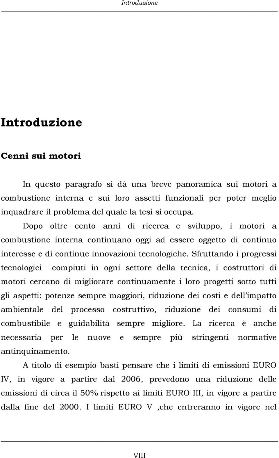 Sfruttando i progressi tecnologici compiuti in ogni settore della tecnica, i costruttori di motori cercano di migliorare continuamente i loro progetti sotto tutti gli aspetti: potenze sempre