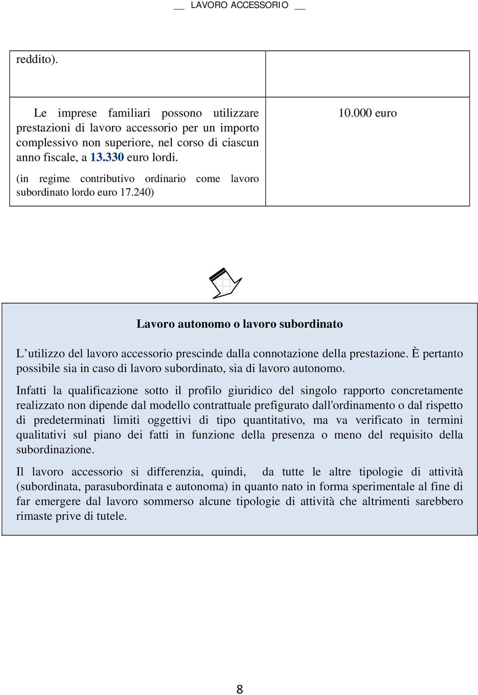 240) Lavoro autonomo o lavoro subordinato L utilizzo del lavoro accessorio prescinde dalla connotazione della prestazione.