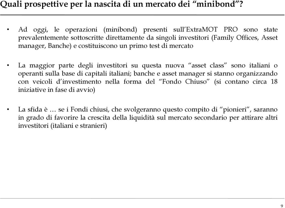 costituiscono un primo test di mercato La maggior parte degli investitori su questa nuova asset class sono italiani o operanti sulla base di capitali italiani; banche e asset manager si