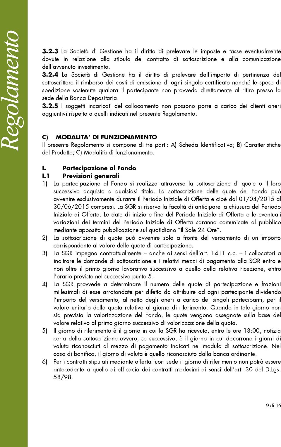 4 La Società di Gestione ha il diritto di prelevare dall'importo di pertinenza del sottoscrittore il rimborso dei costi di emissione di ogni singolo certificato nonché le spese di spedizione