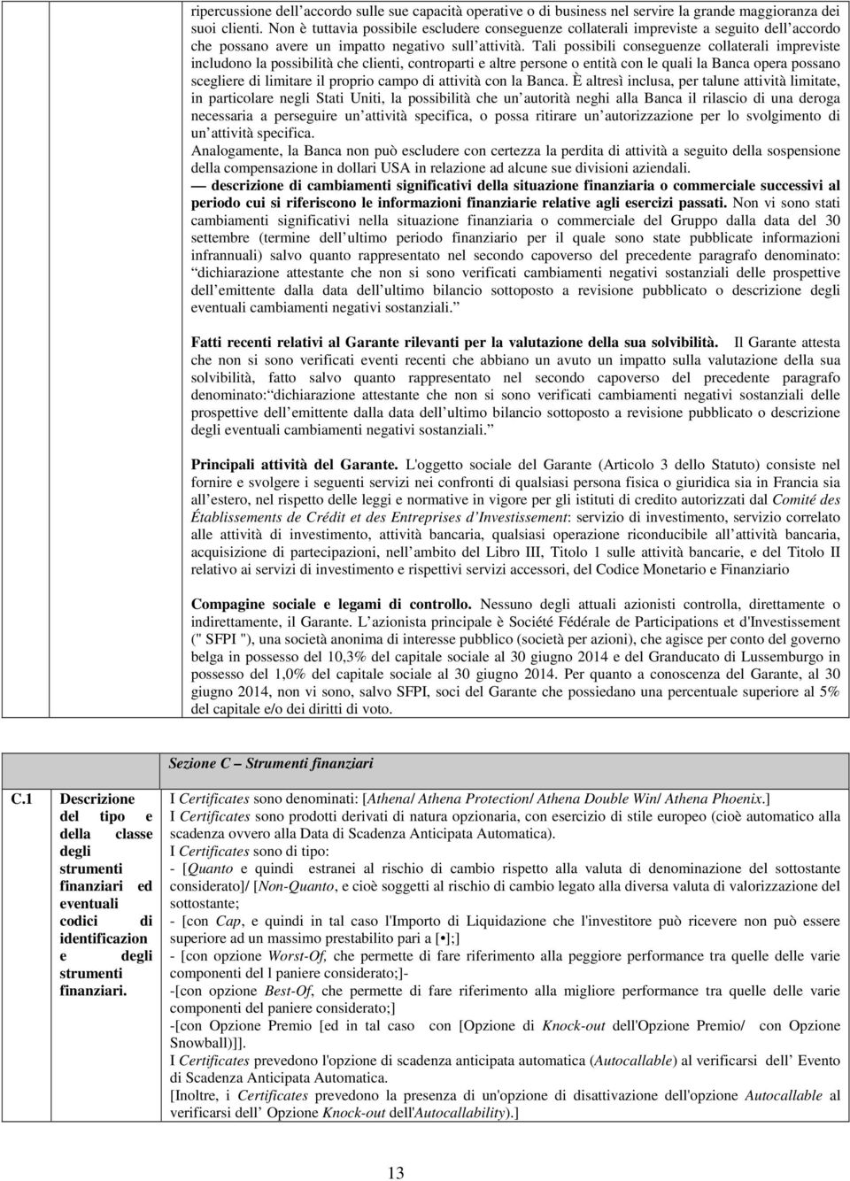 Tali possibili conseguenze collaterali impreviste includono la possibilità che clienti, controparti e altre persone o entità con le quali la Banca opera possano scegliere di limitare il proprio campo