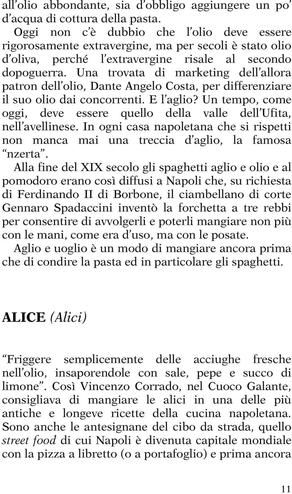 Una trovata di marketing dell allora patron dell olio, Dante Angelo Costa, per differenziare il suo olio dai concorrenti. E l aglio?