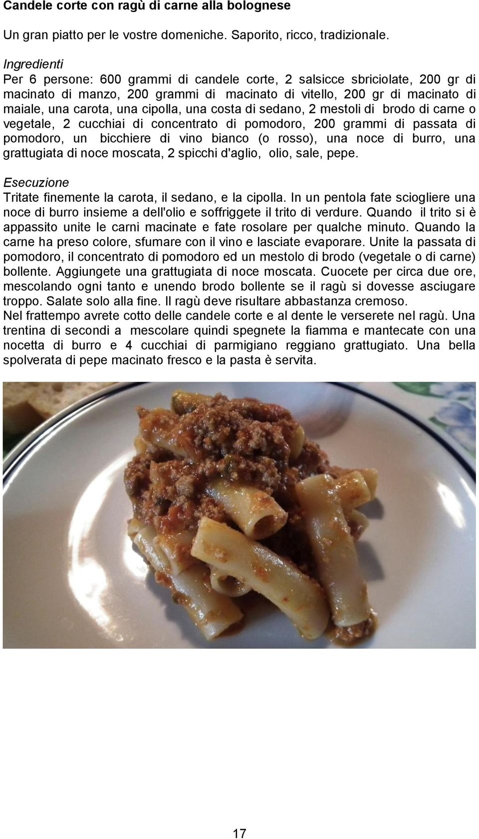 sedano, 2 mestoli di brodo di carne o vegetale, 2 cucchiai di concentrato di pomodoro, 200 grammi di passata di pomodoro, un bicchiere di vino bianco (o rosso), una noce di burro, una grattugiata di