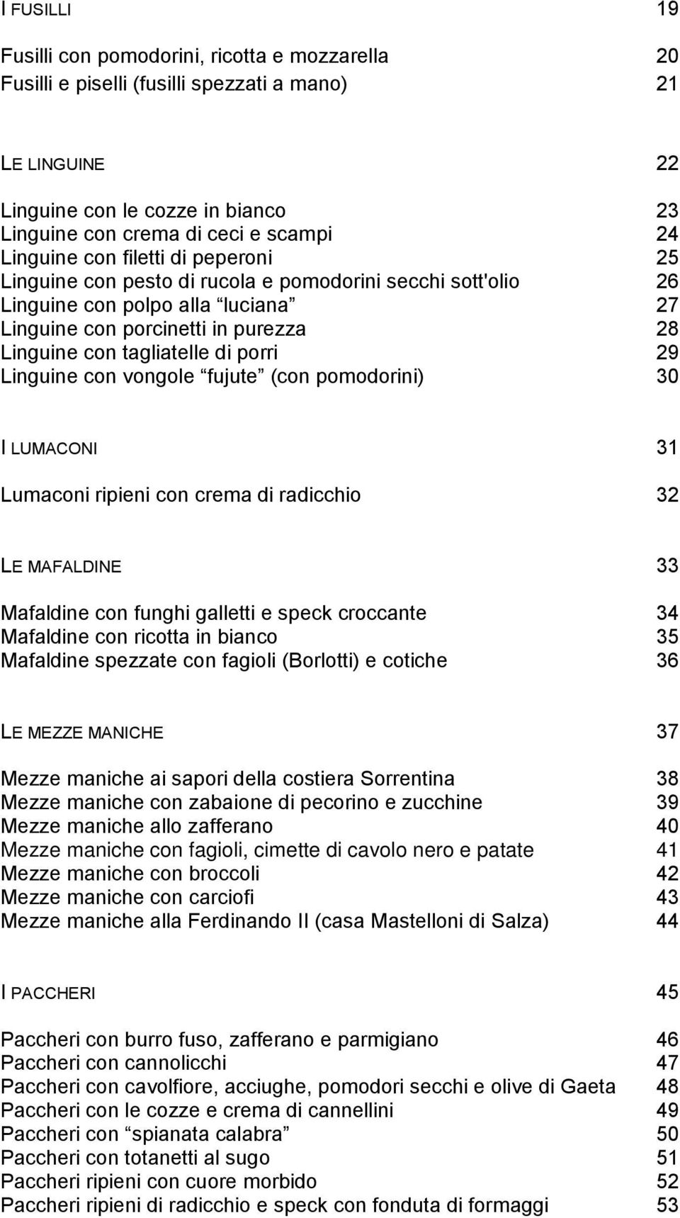 porri 29 Linguine con vongole fujute (con pomodorini) 30 I LUMACONI 31 Lumaconi ripieni con crema di radicchio 32 LE MAFALDINE 33 Mafaldine con funghi galletti e speck croccante 34 Mafaldine con