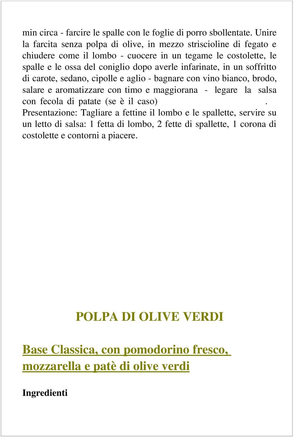 infarinate, in un soffritto di carote, sedano, cipolle e aglio bagnare con vino bianco, brodo, salare e aromatizzare con timo e maggiorana legare la salsa con fecola di patate