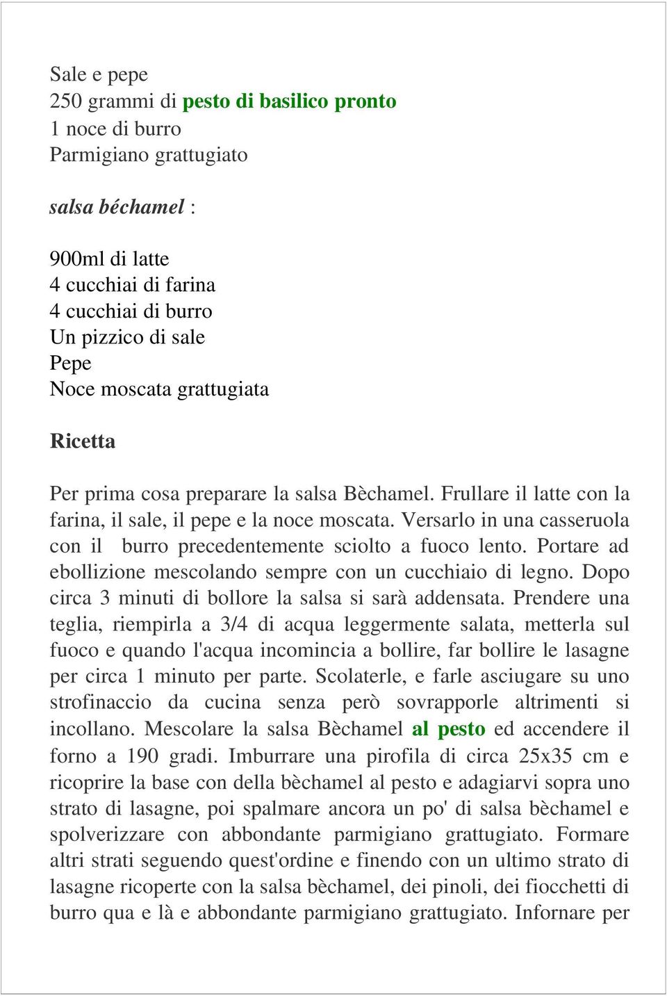 Versarlo in una casseruola con il burro precedentemente sciolto a fuoco lento. Portare ad ebollizione mescolando sempre con un cucchiaio di legno.