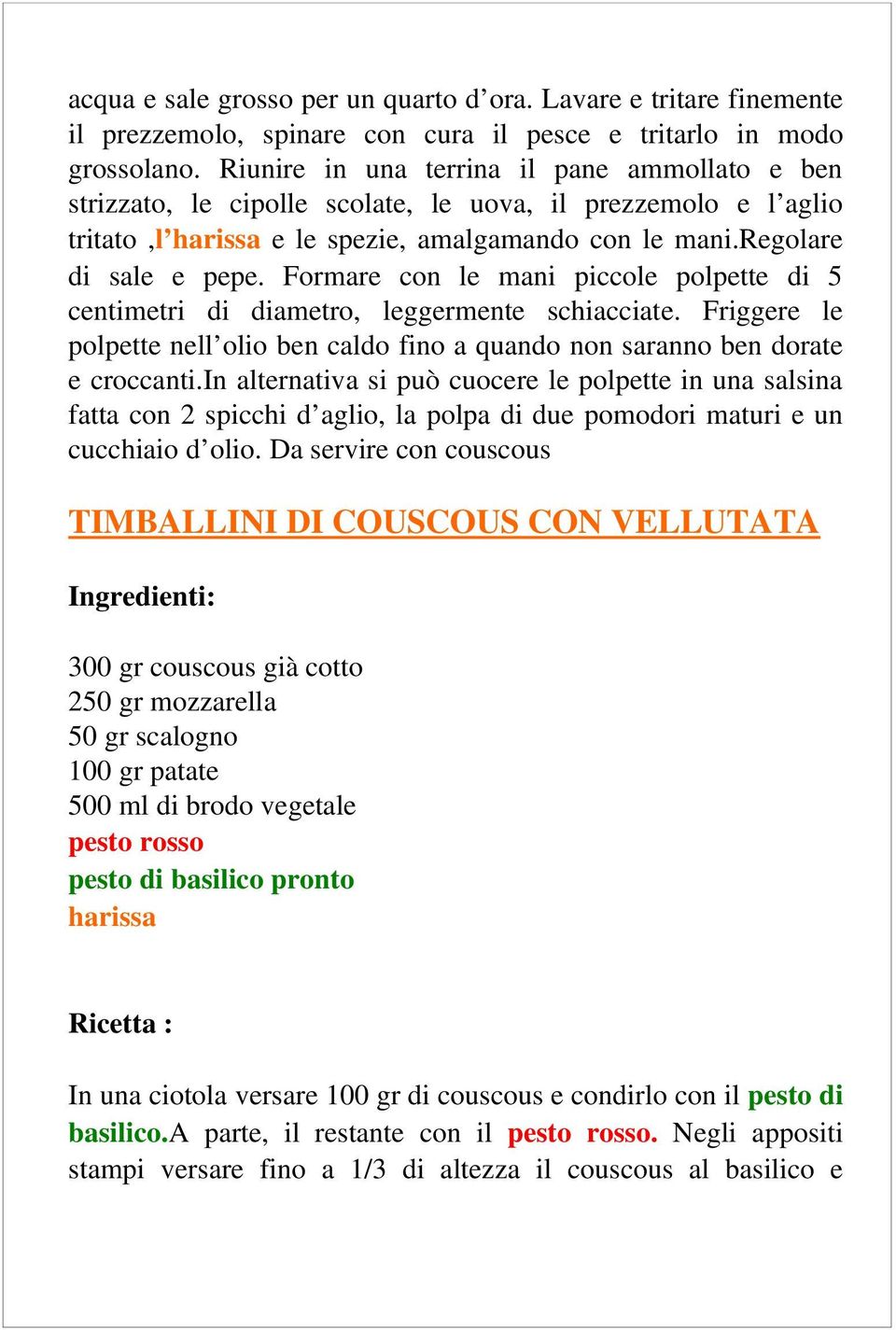 Formare con le mani piccole polpette di 5 centimetri di diametro, leggermente schiacciate. Friggere le polpette nell olio ben caldo fino a quando non saranno ben dorate e croccanti.