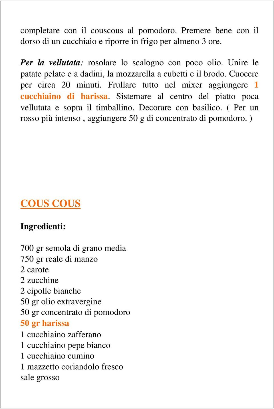 Sistemare al centro del piatto poca vellutata e sopra il timballino. Decorare con basilico. ( Per un rosso più intenso, aggiungere 50 g di concentrato di pomodoro.