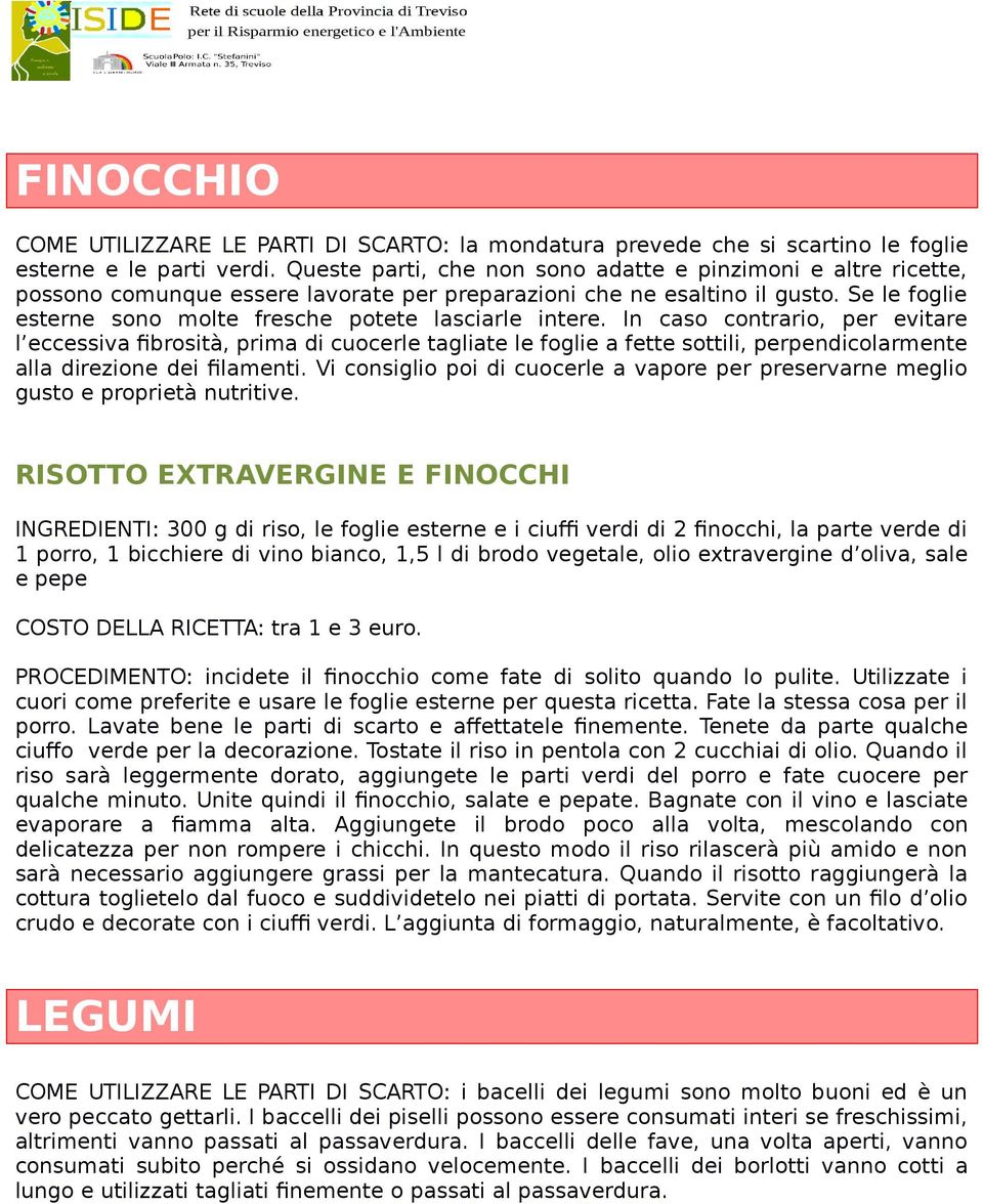 In cas cntrari, per evitare l eccessiva fibrsità, prima di cucerle tagliate le fglie a fette sttili, perpendiclarmente alla direzine dei filamenti.