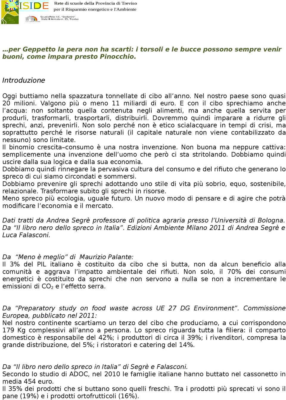 E cn il cib sprechiam anche l acqua: nn sltant quella cntenuta negli alimenti, ma anche quella servita per prdurli, trasfrmarli, trasprtarli, distribuirli.