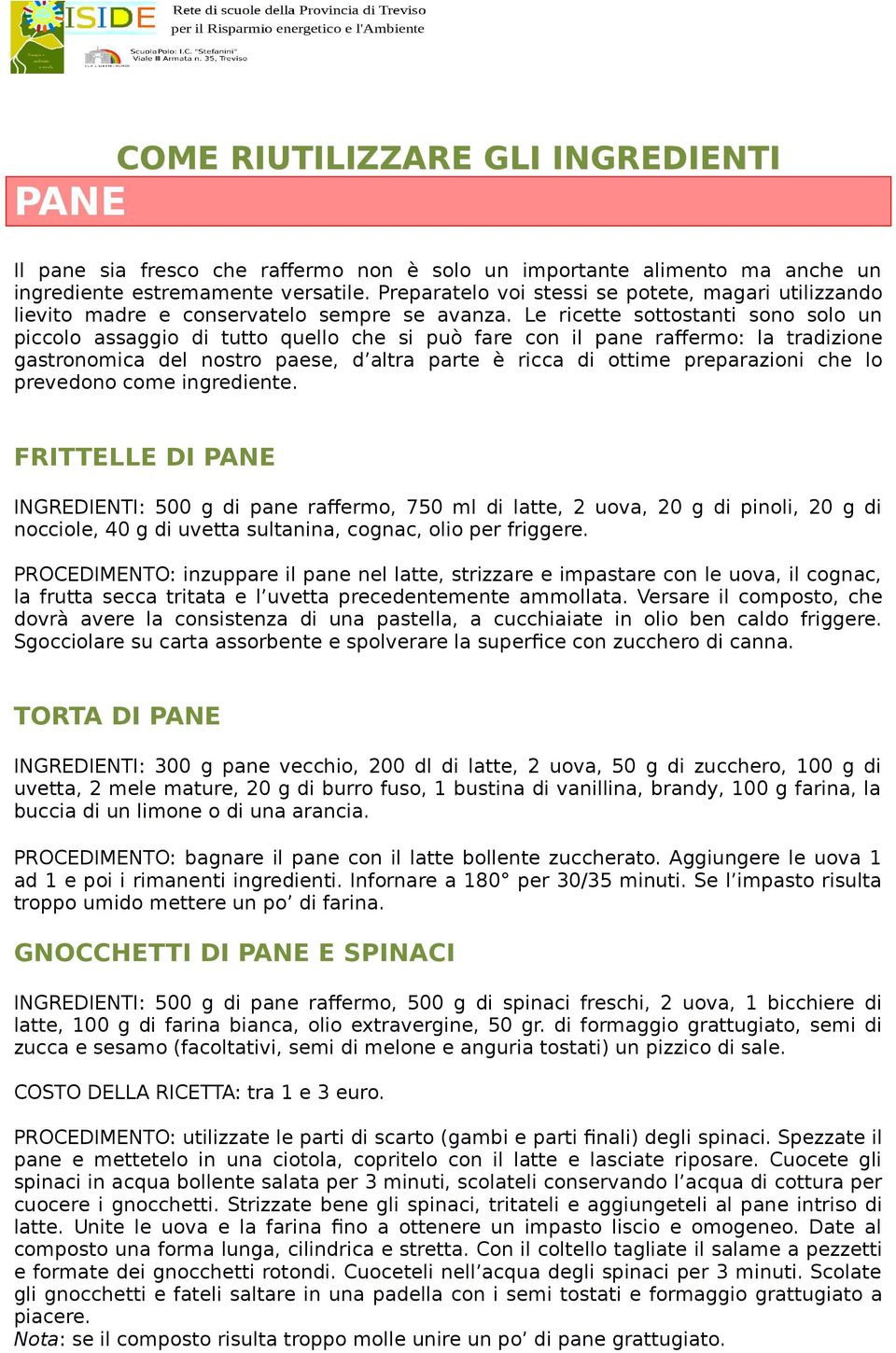 Le ricette sttstanti sn sl un piccl assaggi di tutt quell che si può fare cn il pane rafferm: la tradizine gastrnmica del nstr paese, d altra parte è ricca di ttime preparazini che l prevedn cme