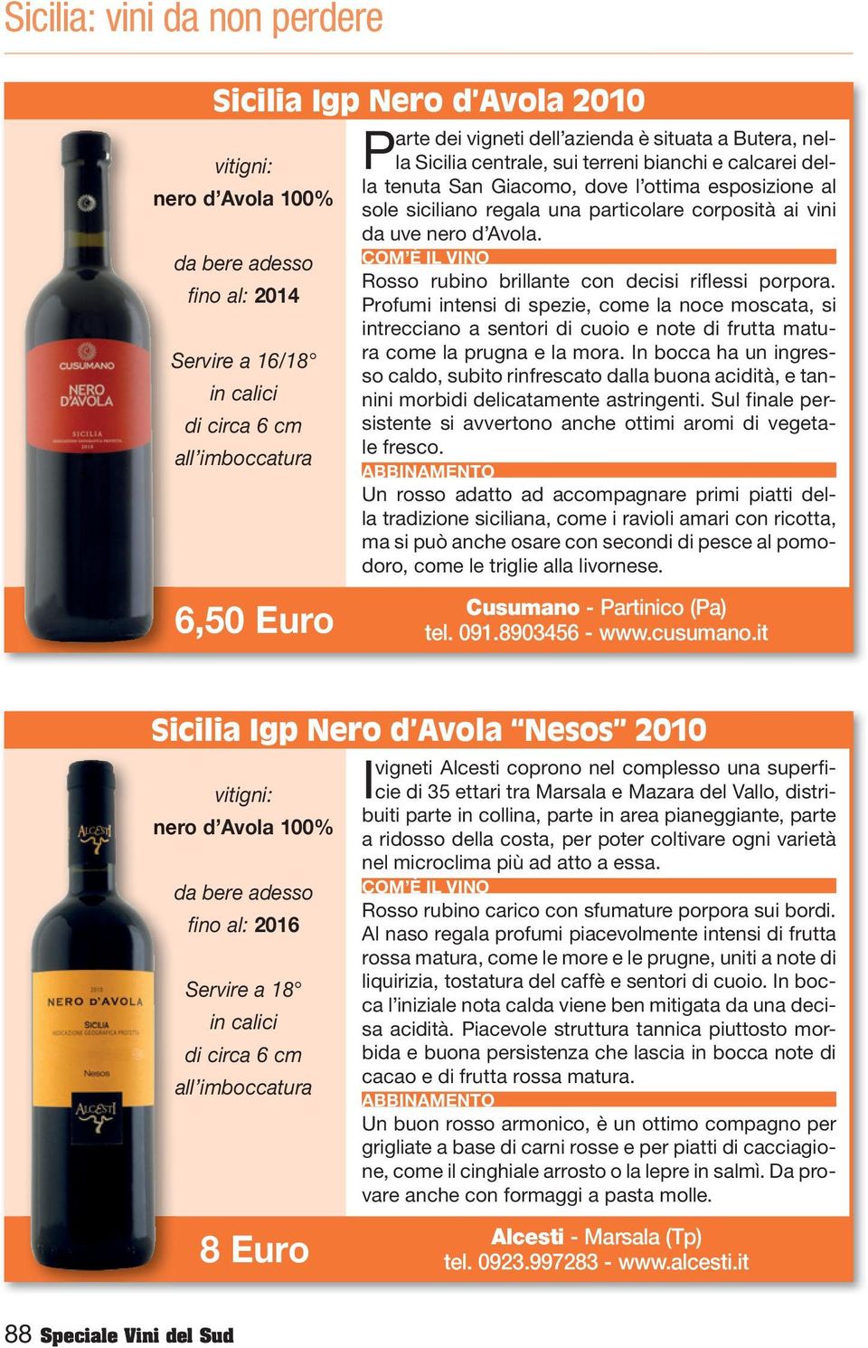 Rosso rubino brillante con decisi riflessi porpora. Profumi intensi di spezie, come la noce moscata, si intrecciano a sentori di cuoio e note di frutta matura come la prugna e la mora.