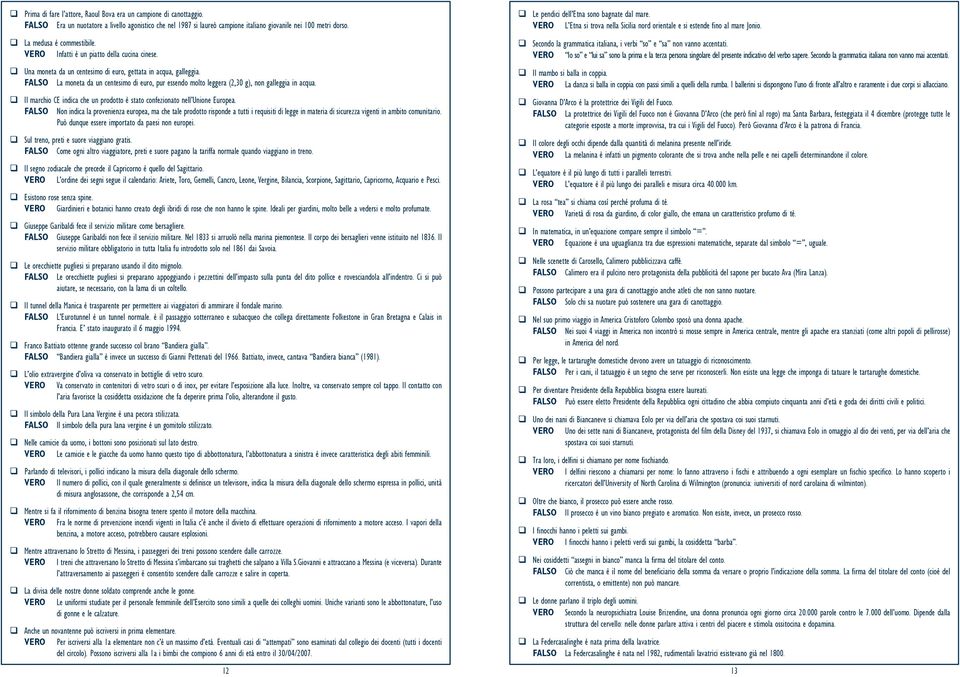 FLSO La moneta da un centesimo di euro, pur essendo molto leggera (2,30 g), non galleggia in acqua. q Il marchio E indica che un prodotto è stato confezionato nell Unione Europea.