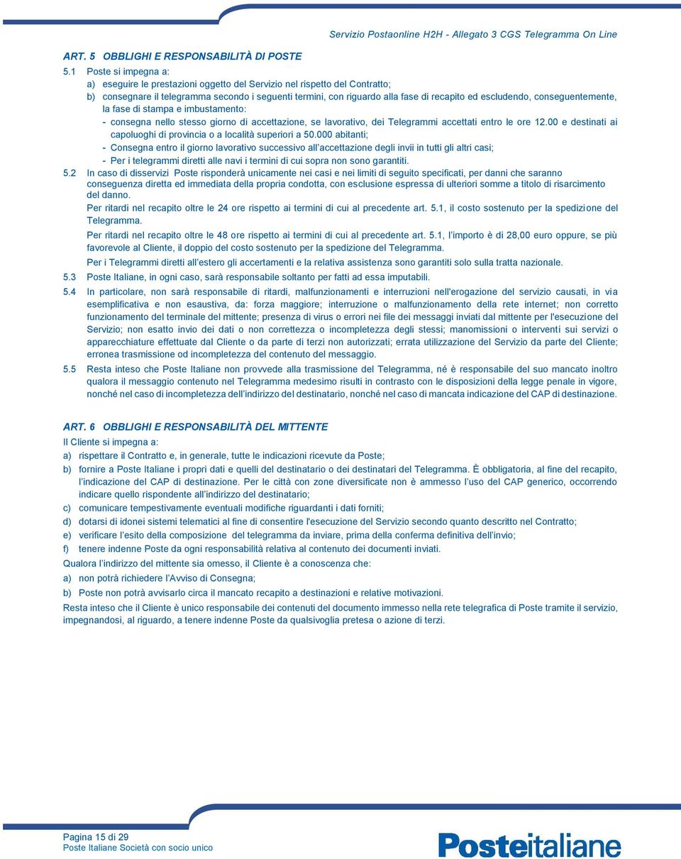 escludendo, conseguentemente, la fase di stampa e imbustamento: - consegna nello stesso giorno di accettazione, se lavorativo, dei Telegrammi accettati entro le ore 12.