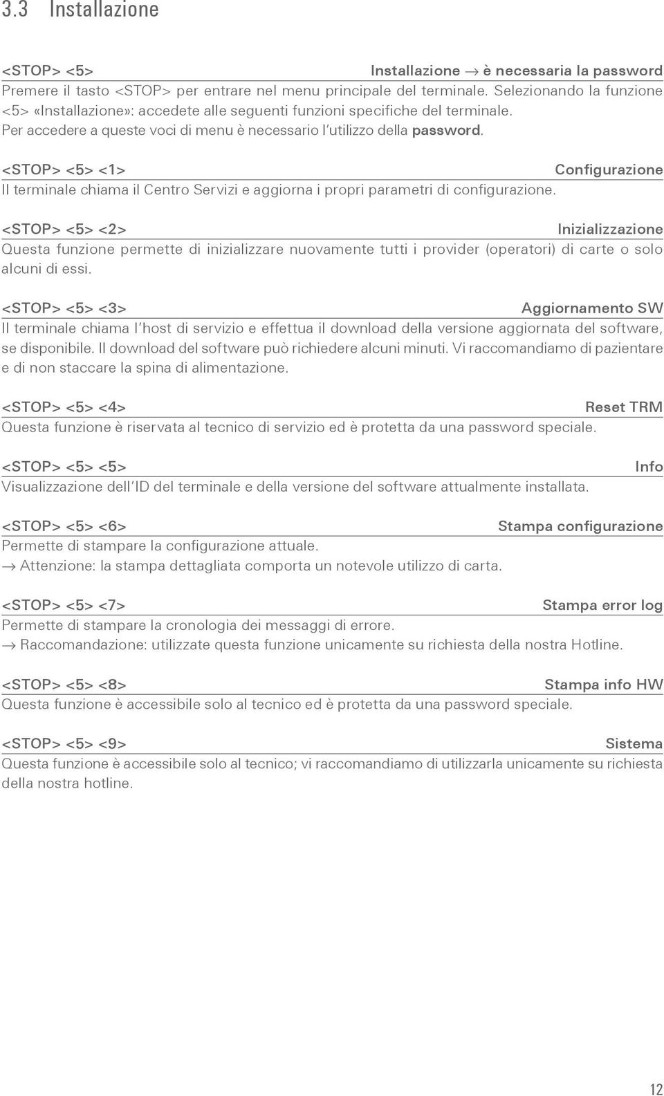 <STOP> <5> <1> Configurazione Il terminale chiama il Centro Servizi e aggiorna i propri parametri di configurazione.