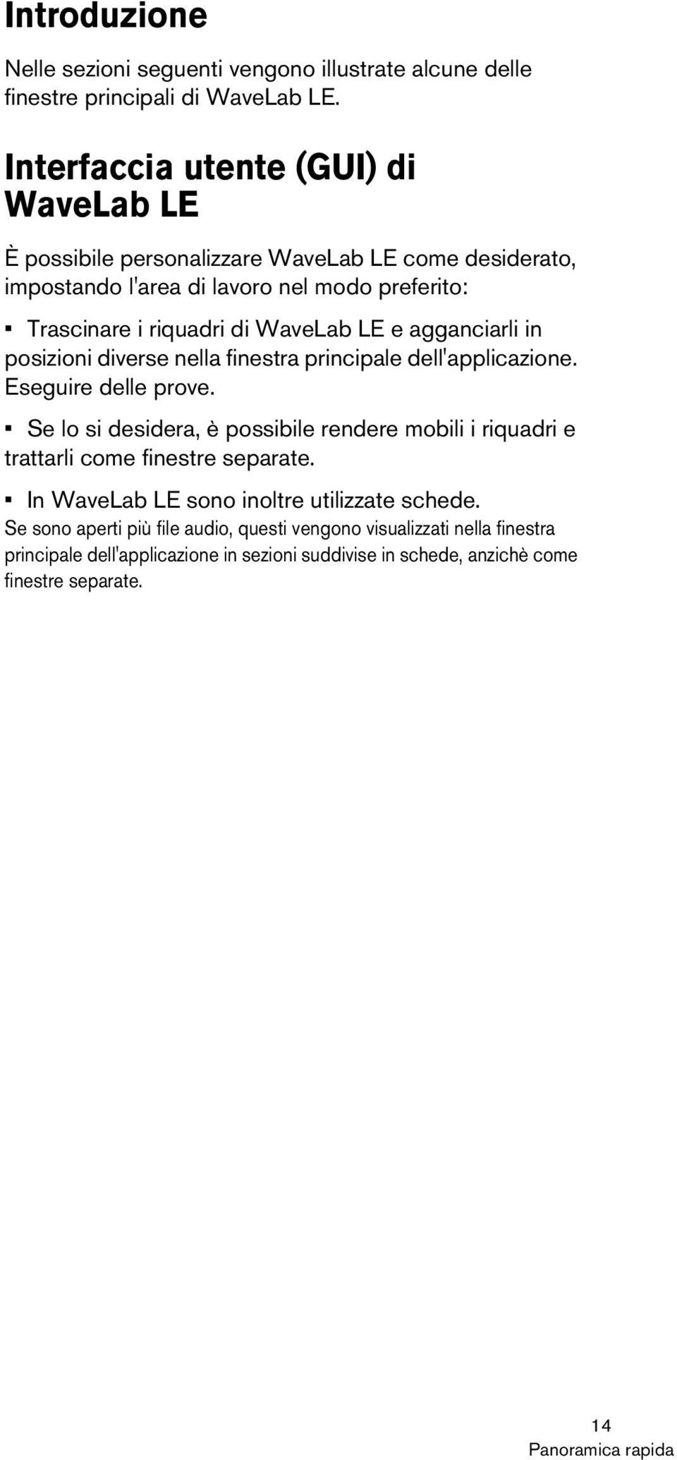 e agganciarli in posizioni diverse nella finestra principale dell'applicazione. Eseguire delle prove.