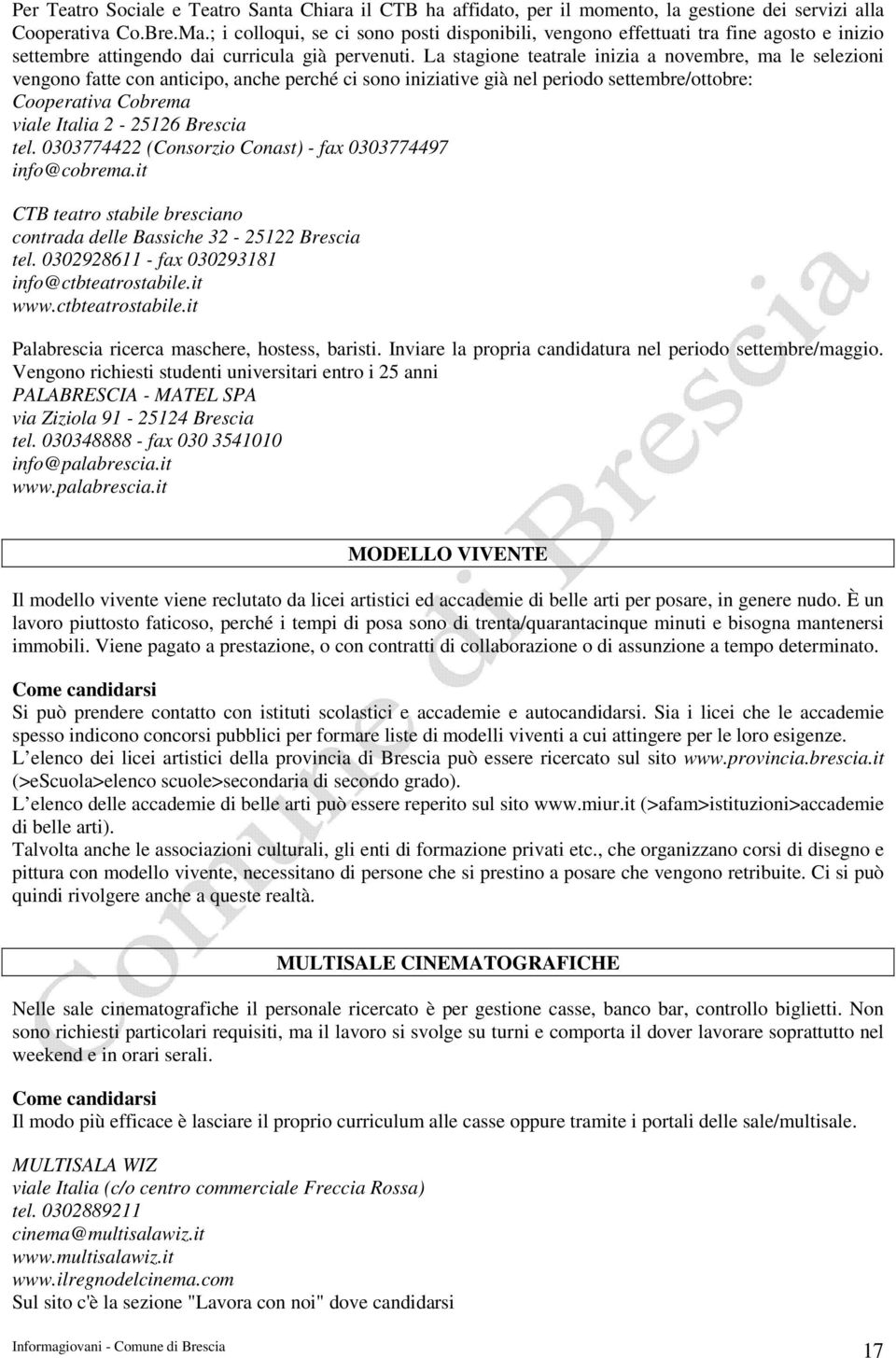La stagione teatrale inizia a novembre, ma le selezioni vengono fatte con anticipo, anche perché ci sono iniziative già nel periodo settembre/ottobre: Cooperativa Cobrema viale Italia 2-25126 Brescia