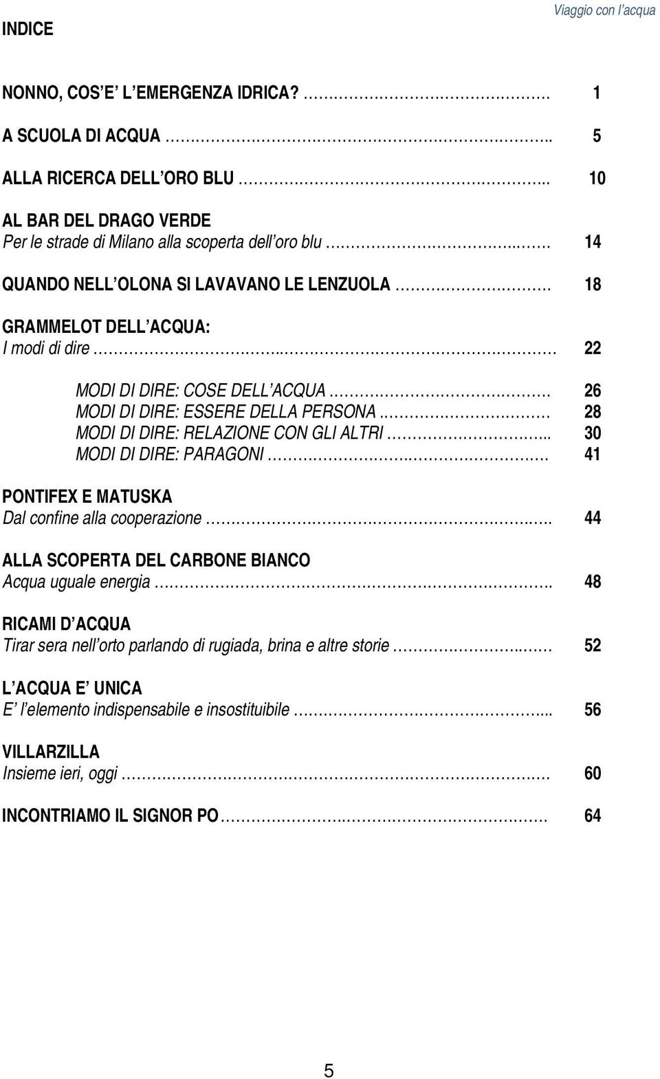 28 MODI DI DIRE: RELAZIONE CON GLI ALTRI... 30 MODI DI DIRE: PARAGONI.. 41 PONTIFEX E MATUSKA Dal confine alla cooperazione... 44 ALLA SCOPERTA DEL CARBONE BIANCO Acqua uguale energia.