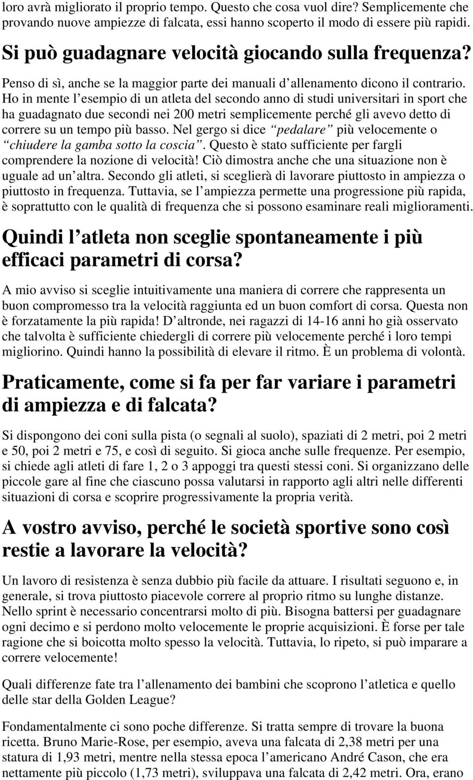 Ho in mente l esempio di un atleta del secondo anno di studi universitari in sport che ha guadagnato due secondi nei 200 metri semplicemente perché gli avevo detto di correre su un tempo più basso.