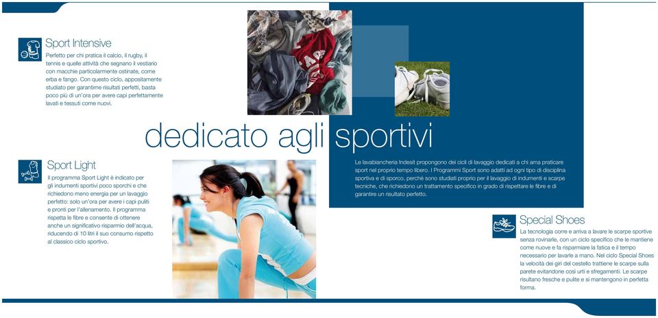 dedicato agli sportivi Sport Light Il programma Sport Light è indicato per gli indumenti sportivi poco sporchi e che richiedono meno energia per un lavaggio perfetto: solo un ora per avere i capi