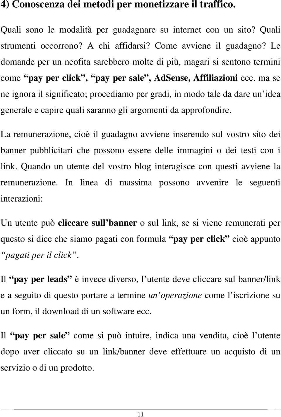 ma se ne ignora il significato; procediamo per gradi, in modo tale da dare un idea generale e capire quali saranno gli argomenti da approfondire.