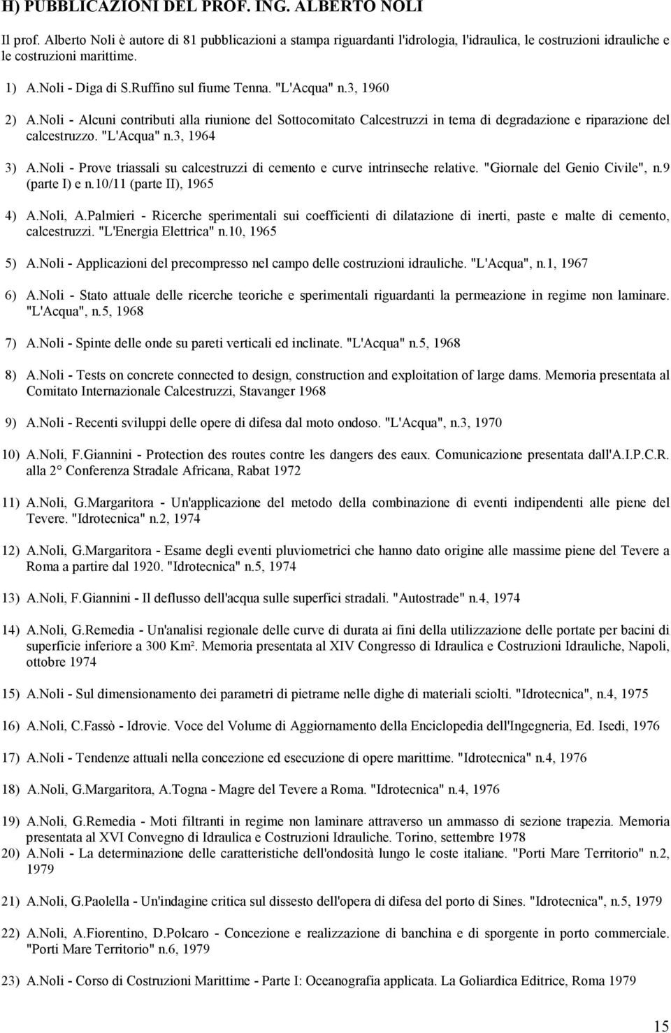 "L'Acqua" n.3, 1964 3) A.Noli - Prove triassali su calcestruzzi di cemento e curve intrinseche relative. "Giornale del Genio Civile", n.9 (parte I) e n.10/11 (parte II), 1965 4) A.Noli, A.